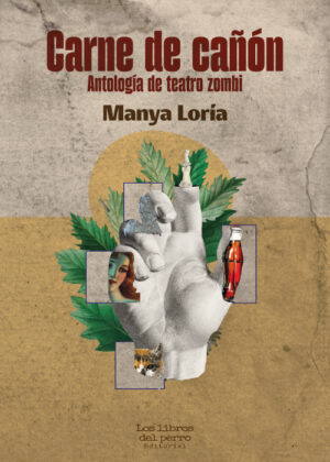 Carne de cañón. Antología de teatro zombi -  Manya Loría