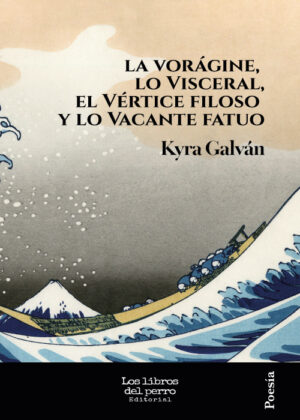 La vorágine, lo visceral, el vértice filoso y lo vacante fatuo - Kyra Galván